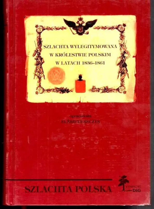 Szlachta wylegitymowana w Krolestwe Polskim w latach 1836–1861 - Elzbieta Sęczys (opracowala), knyga