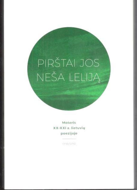 Pirštai jos neša leliją. Moteris XX–XXI a. lietuvių poezijoje. Rinktinė - Julius Keleras, knyga 3