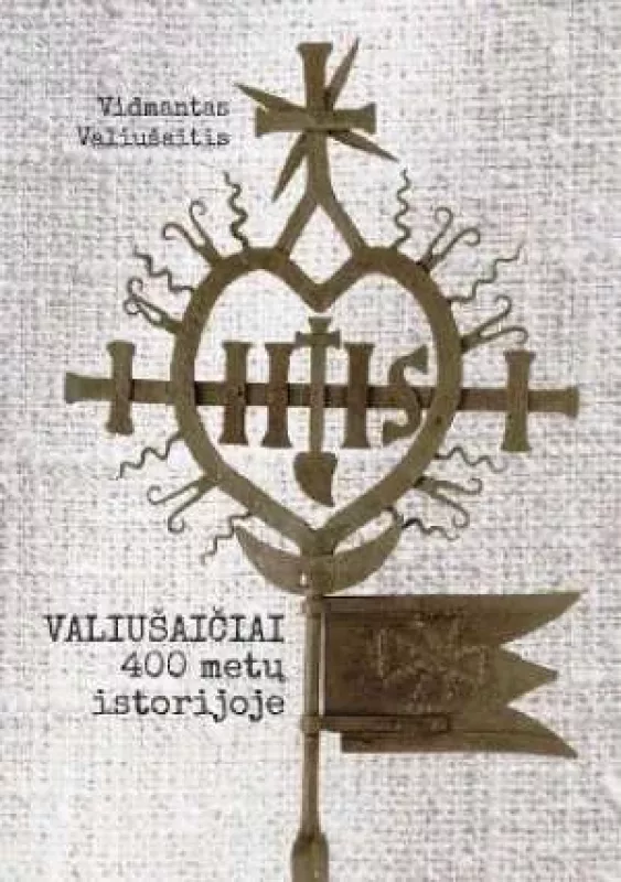VALIUŠAIČIAI 400 METŲ ISTORIJOJE - Vidmantas Valiušaitis, knyga