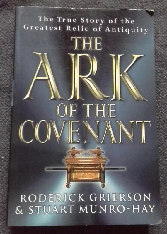 THE ARK OF THE COVENANT The True Story of the Greatest Relic of Antiquity - Roderick GRIERSON, Stuart MUNRO-HAY, knyga