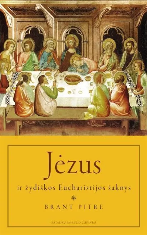 Jėzus ir žydiškos Eucharistijos šaknys - Brant Pitre, knyga