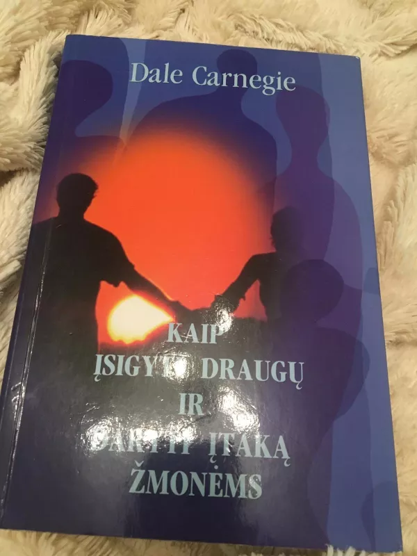 Kaip kalbėti ir elgtis, kad visada pasiektum, ko trkšti - Dale Carnegie, knyga