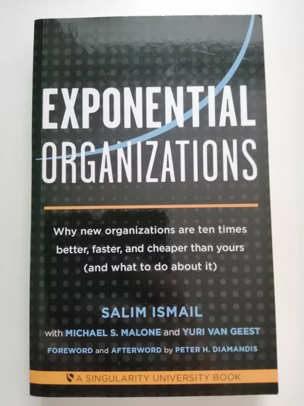 Exponential Organizations: Why new organizations are ten times better, faster, and cheaper than yours (and what to do about it) - Salim Ismail, knyga 3