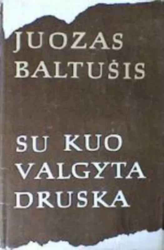 Su kuo valgyta druska (2 dalys) - Juozas Baltušis, knyga 3