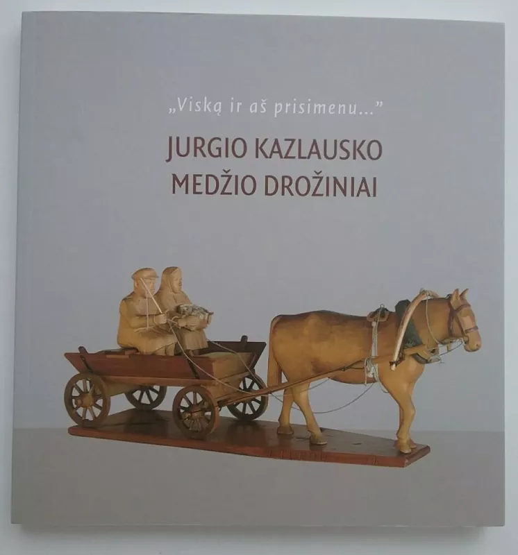 Viską aš prisimenu... Jurgio Kazlausko medžio drožiniai - Autorių Kolektyvas, knyga 5