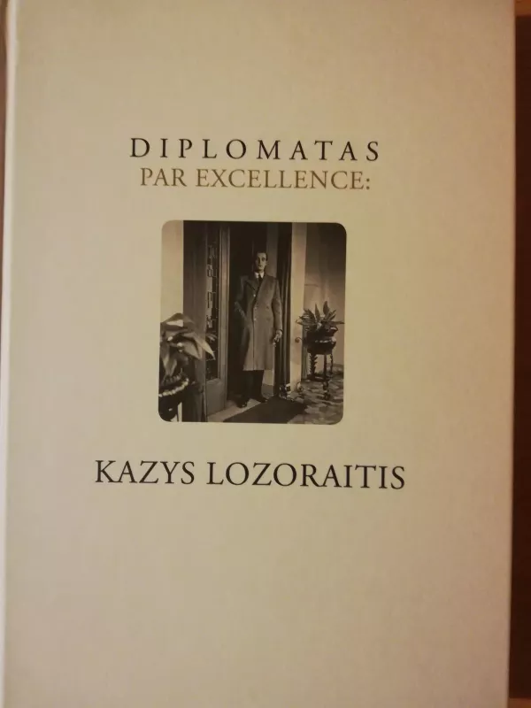 Diplomatas par excellence: Kazys Lozoraitis (1929–2007) - Giedrė Jankevičiūtė, knyga