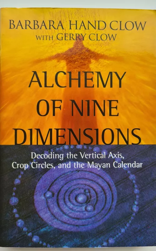 Alchemy of Nine Dimensions: Decoding the Vertical Axis, Crop Circles, and the Mayan Calendar - Autorių Kolektyvas, knyga