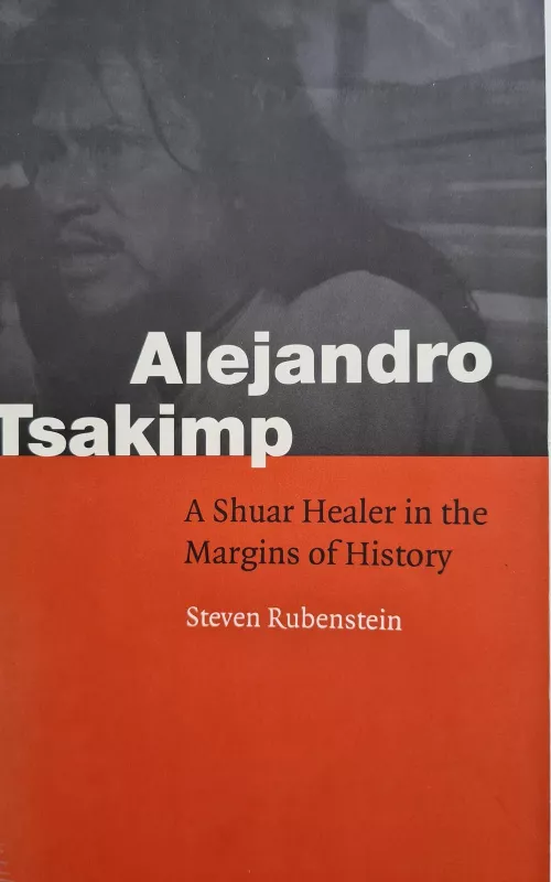 Alejandro Tsakimp: A Shuar Healer in the Margins of History - Steven Rubenstein, knyga 2