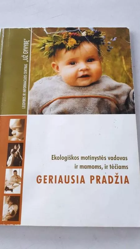 2 knygos : Jauniems tėvams. ir Geriausia pradžia. Ekologiškos motinystės vadovas. - Autorių Kolektyvas, knyga