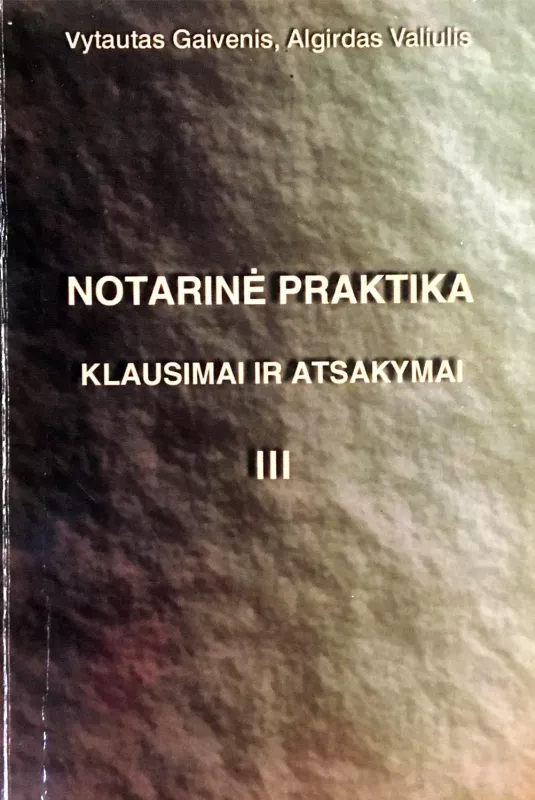 Notarinė praktika. Klausimai ir atsakymai. III dalis - Vytautas Gaivenis, Algirdas  Valiulis, Karolis  Jovaišas, knyga