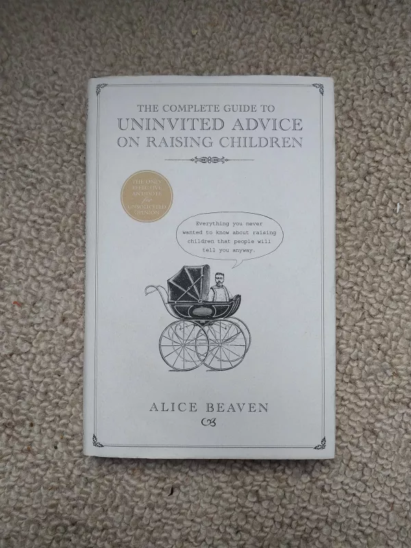 The complete guide to uninvited advice on raising children - Alice Beaven, knyga