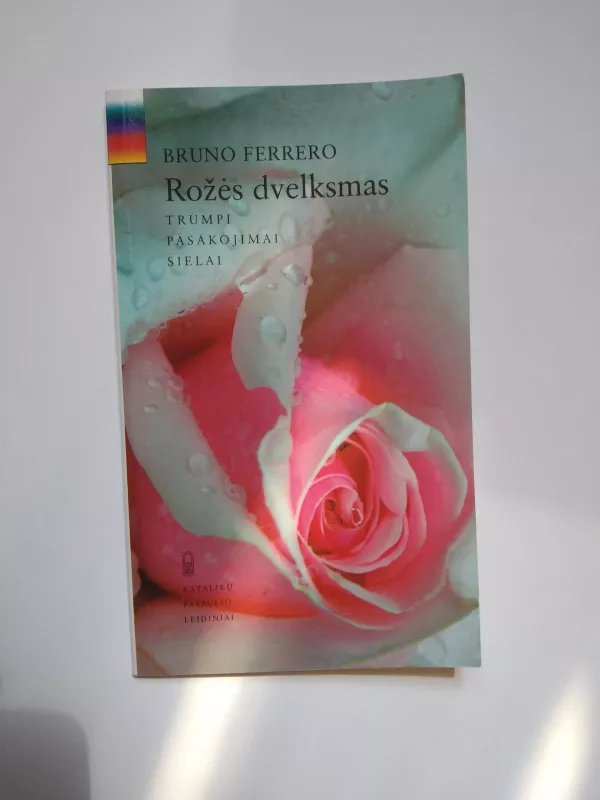 Rožės dvelksmas: trumpi pasakojimai sielai - Bruno Ferrero, knyga 3