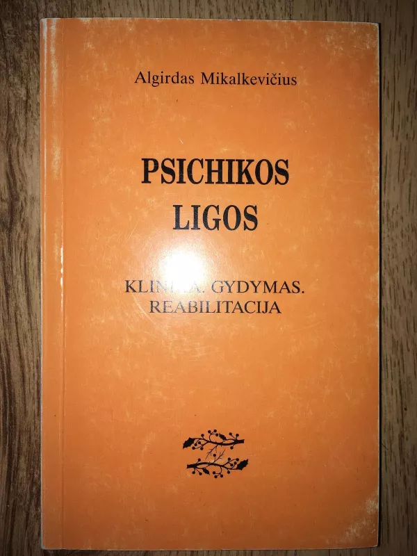Psichikos ligos: klinika, gydymas, reabilitacija - Algirdas Mikalkevičius, knyga