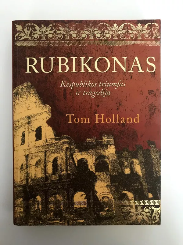 Rubikonas: Romos respublikos triumfas ir tragedija - Tom Holland, knyga 3