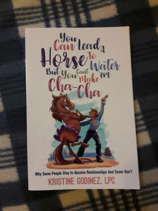 You Can Lead a Horse to Water But You Can't Make 'em Cha Cha : Why Some People Stay in Abuse and Some Don't - Autorių Kolektyvas, knyga