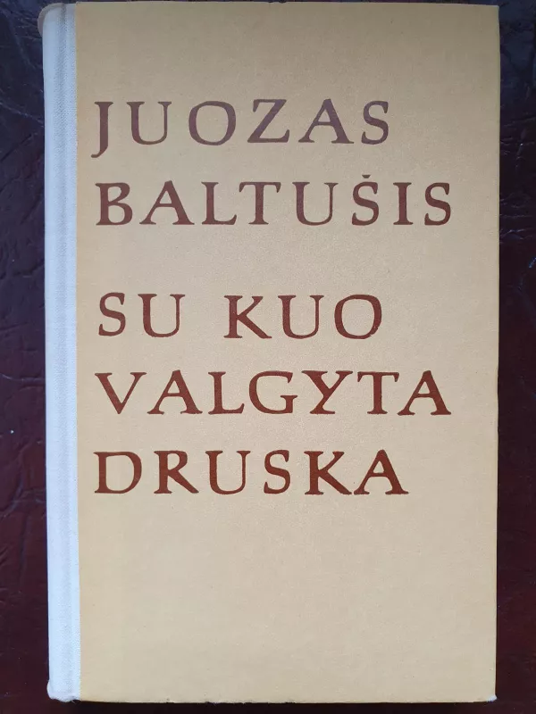 Su kuo valgyta druska (1 dalis) - Juozas Baltušis, knyga 3