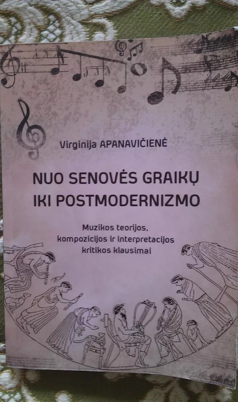 Nuo senovės graikų iki postmodernizmo: muzikos teorijos, kompozicijos ir interpretacijos kritikos klausimai - Virginija Apanavičienė, knyga