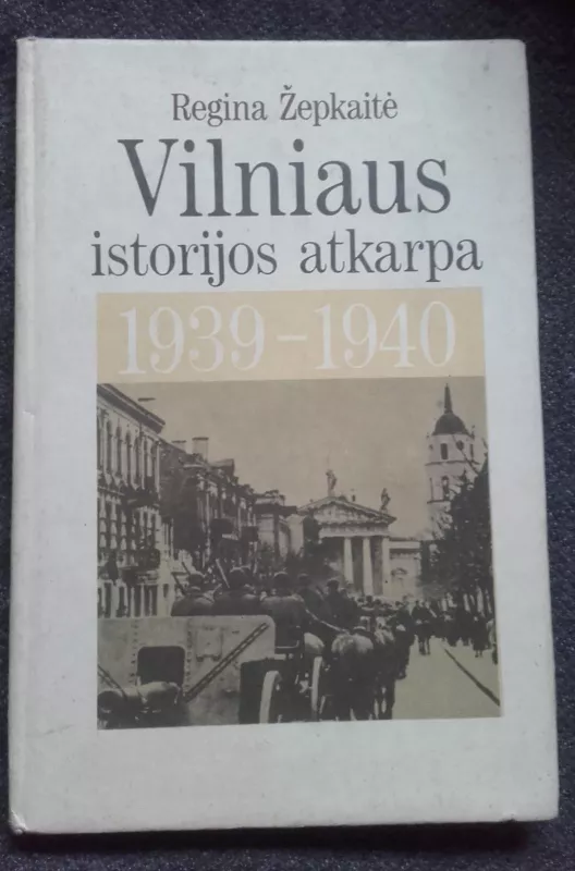 Vilniaus istorijos atkarpa 1939-1940 - Regina Žepkaitė, knyga 2