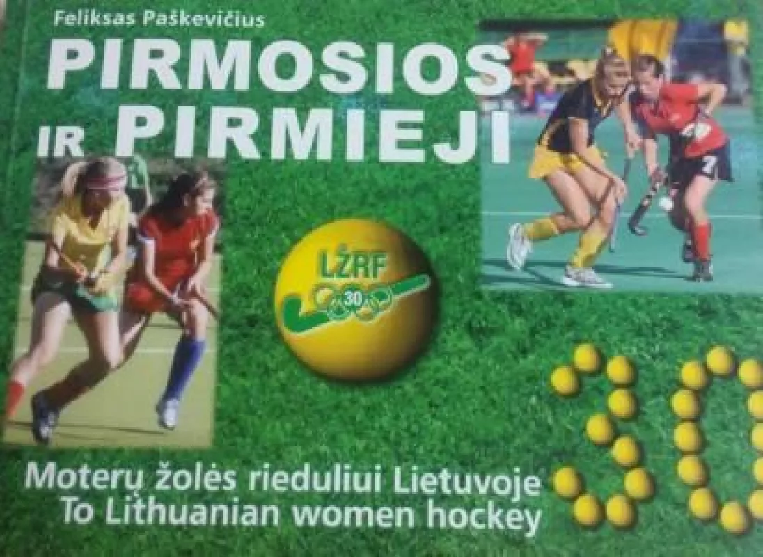 Pirmosios ir pirmieji. Moterų žolės rieduliui Lietuvoje - Feliksas Paškevičius, knyga