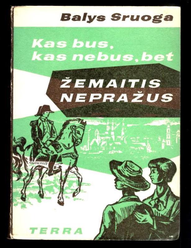 Kas bus, kas nebus, bet žemaitis nepražus (Napoleono lankymosi Lietuvoje 125-osioms metinėms paminėti) - Balys Sruoga, knyga 3