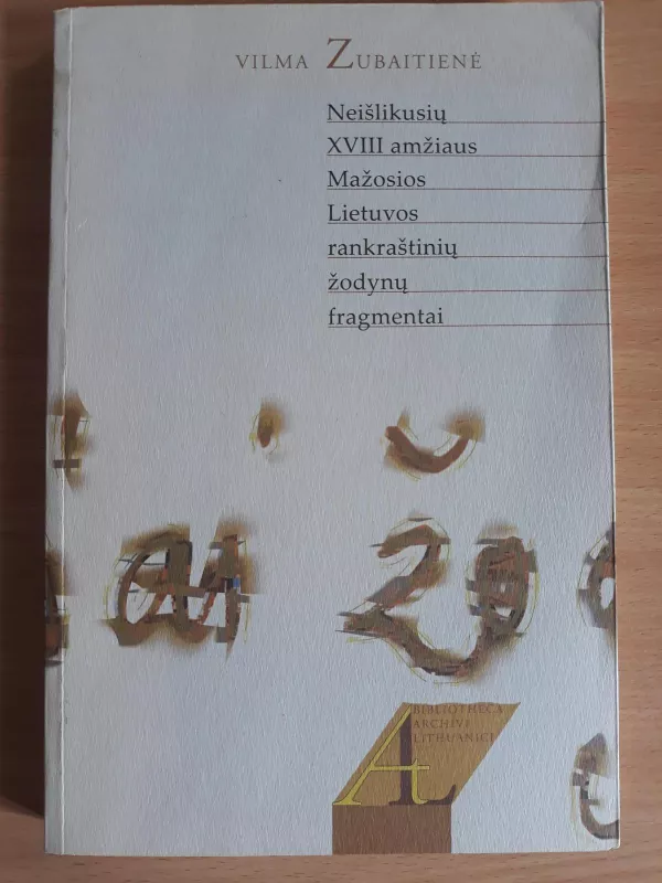 Neišlikusių XVIII amžiaus Mažosios Lietuvos rankraštinių žodynų fragmentai - Vilma Zubaitienė, knyga