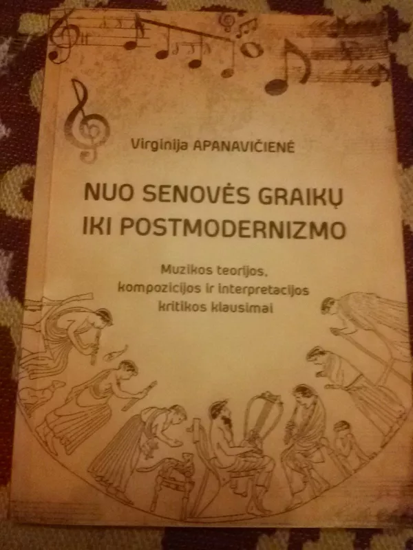 Nuo senovės graikų iki postmodernizmo: muzikos teorijos, kompozicijos ir interpretacijos kritikos klausimai - Virginija Apanavičienė, knyga 2