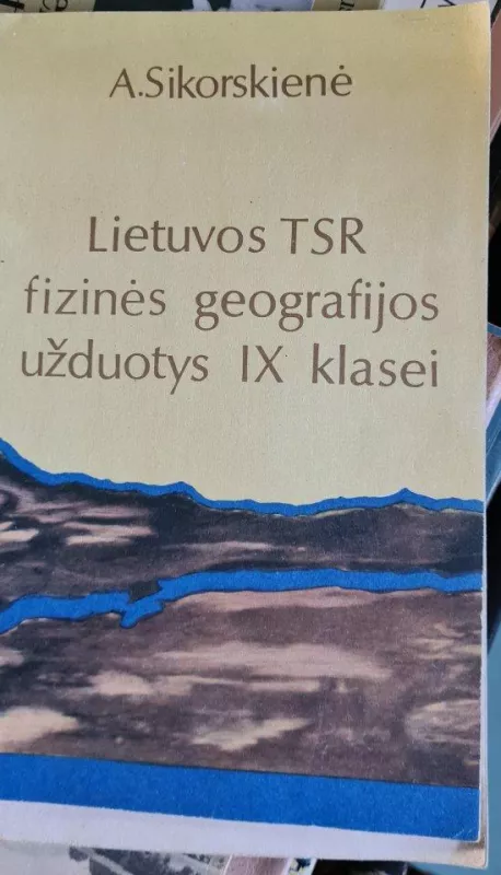 Lietuvos TSR fizinės geografijos užduotys IX klasei - A. Sikorskienė, knyga