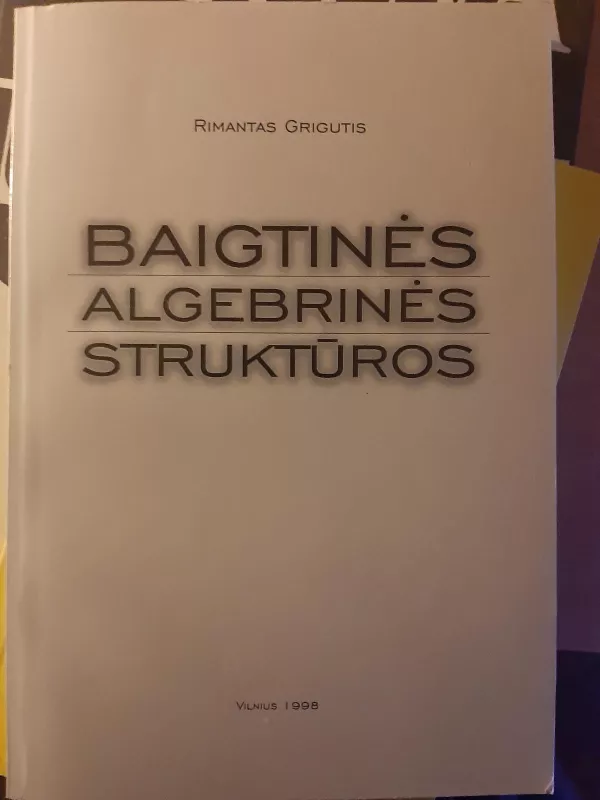 Baigtinės algebrinės struktūros - Rimantas Grigutis, knyga