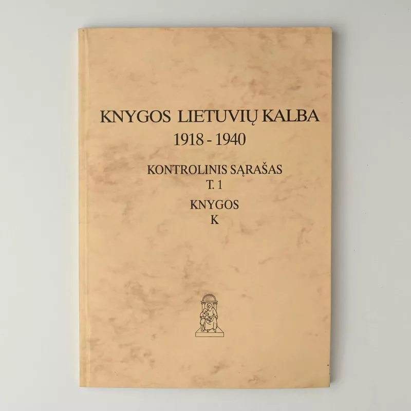 Knygos lietuvių kalba 1918–1940 : kontrolinis sąrašas, T. 1 : Knygos : K - R. Bagušytė, ir kiti , knyga