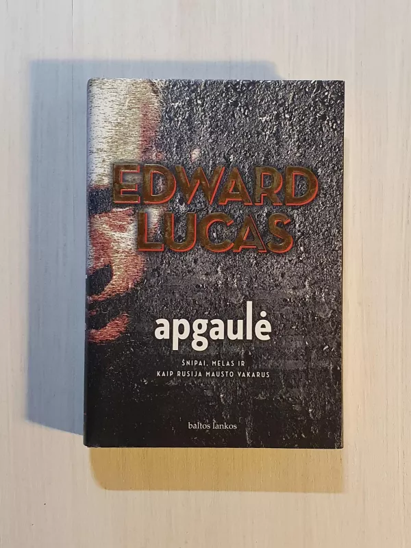 Apgaulė. Šnipai, melas ir kaip Rusija mausto Vakarus - Edward Lucas, knyga