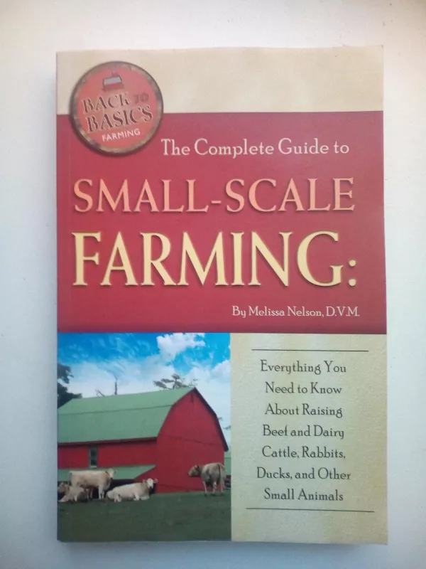 The Complete guide to small-scale farming: everything you need to know abaut raising beef and dairy cattle, rabbits, ducks, and other small animals - Melissa Nelson, knyga 2