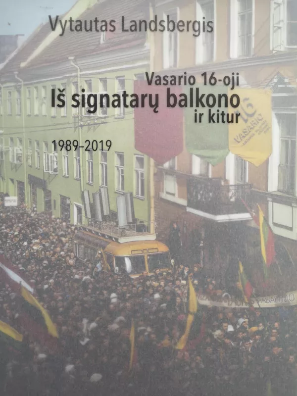 Vasario 16-oji iŠ signatarų balkono ir kitur 1989-2019 - Vytautas Landsbergis, knyga