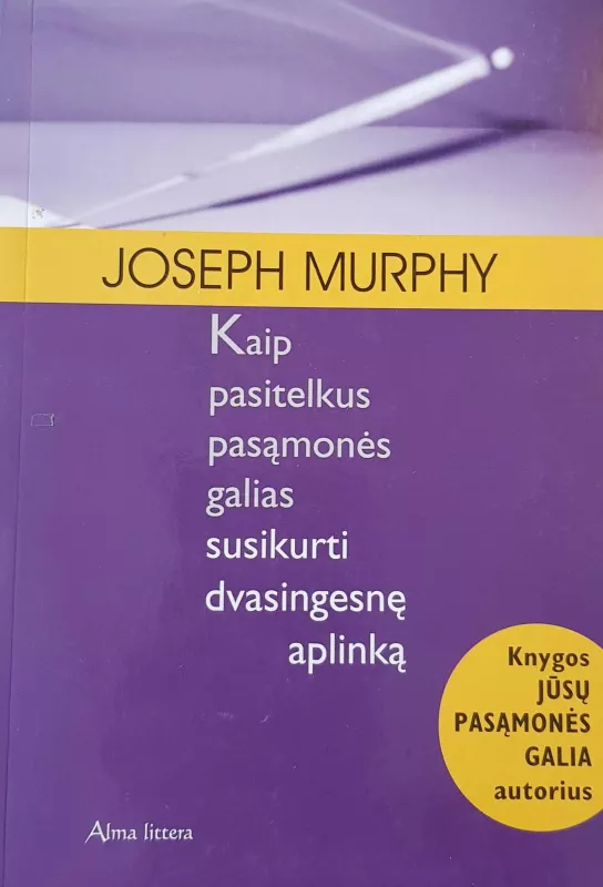 Kaip pasitelkus pasąmonės galias susikurti dvasingesnę apliką - Joseph Murphy, knyga