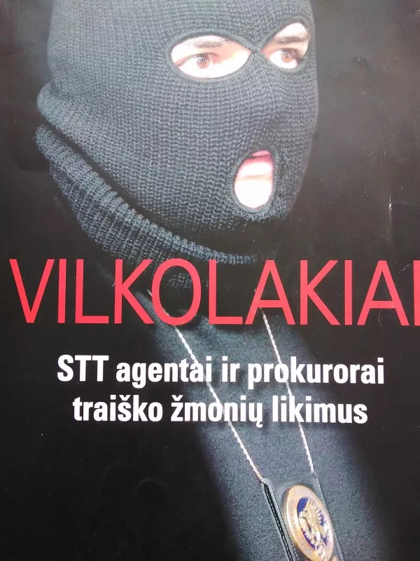 Vilkolakiai : STT agentai ir prokurorai traiško žmonių likimus - Feliksas Telksnys, knyga