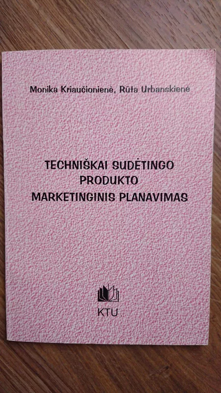 Techniškai sudėtingo produkto marketinginis (rinkodaros) planavimas - Monika Kriaučionienė, knyga