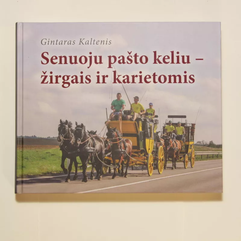Senuoju pašto keliu - žirgais ir karietomis - Gintaras Kaltenis, knyga
