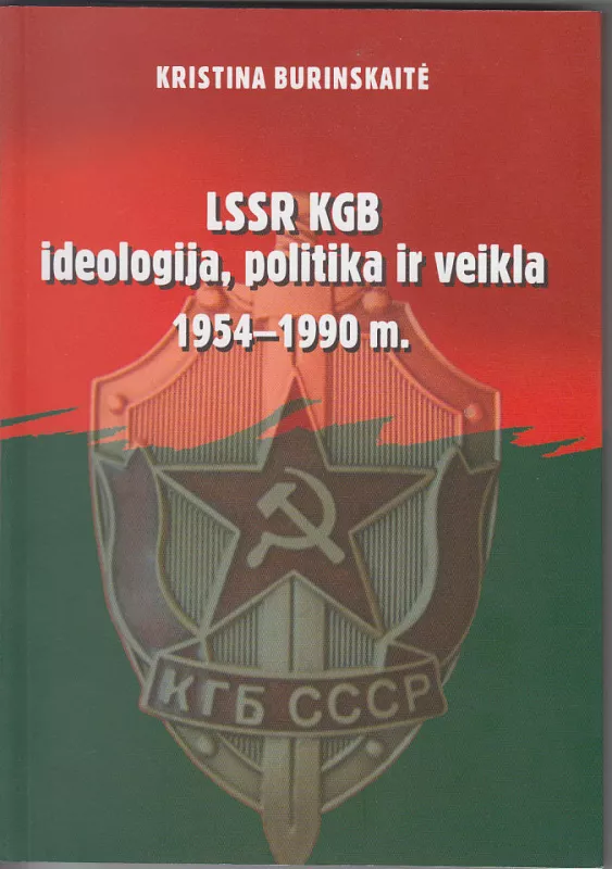 LSSR KGB ideologija, politika ir veikla 1954-1990 m. - K. Burinskaitė, knyga