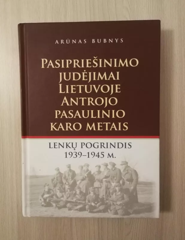 Pasipriešinimo judėjimai Lietuvoje antrojo pasaulinio karo metais. Lenkų pogrindis 1939-1945 m. - Arūnas Bubnys, knyga