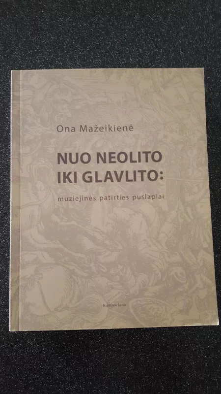 Nuo neolito iki glavlito: muziejinės patirties puslapiai - Ona Mažeikienė, knyga