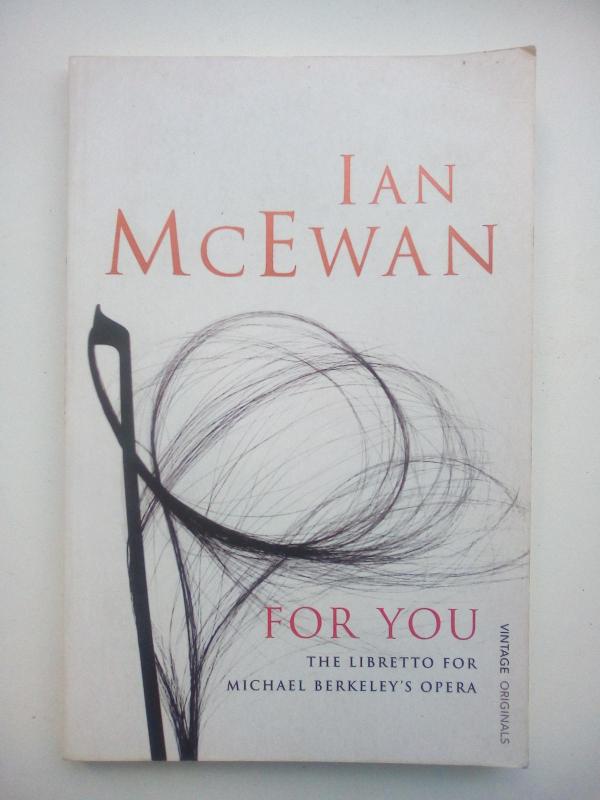 For you The libretto for Micheal Berkeley's opera - Ian McEwan, knyga 2