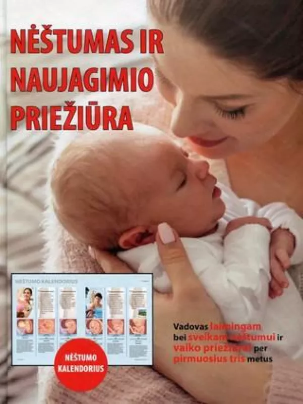 Nėštumas ir naujagimio priežiūra: tai jūsų vadovas laimingam ir sveikam nėštumui bei vaiko priežiūrai per pirmuosius tris jo amžiaus metus - Autorių Kolektyvas, knyga