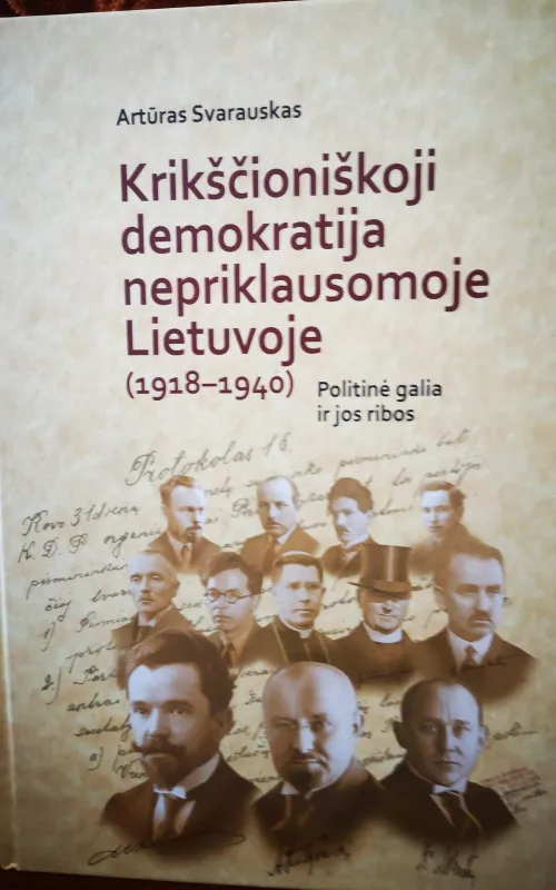 Krikščioniškoji demokratija nepriklausomoje Lietuvoje (1918-1940). Politinė galia ir jos ribos - Artūras Svarauskas, knyga