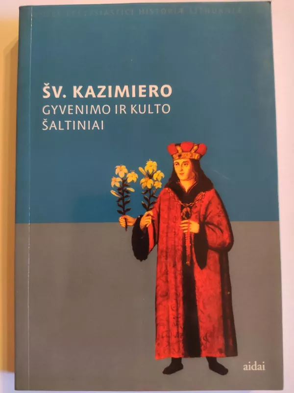 Šv. Kazimiero gyvenimo ir kulto šaltiniai - Mintautas Čiurinskas, knyga