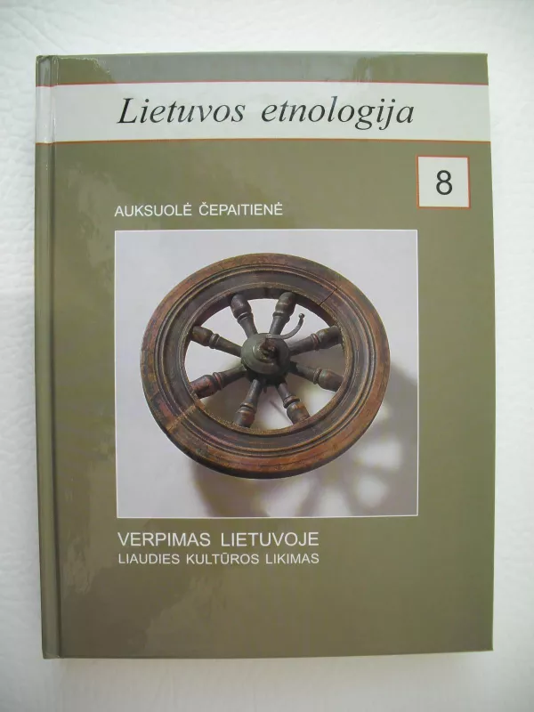 Lietuvos etnologija 8. Verpimas Lietuvoje. Liaudies kultūros likimas - Auksuolė Čepaitienė, knyga