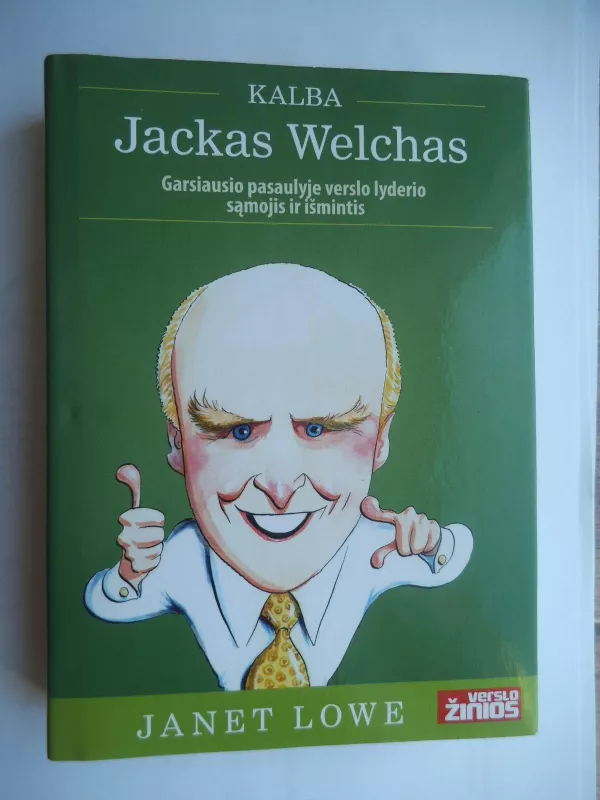 Kalba Jackas Welchas: Garsiausio pasaulyje verslo lyderio sąmojis ir išmintis - Janet Lowe, knyga 3
