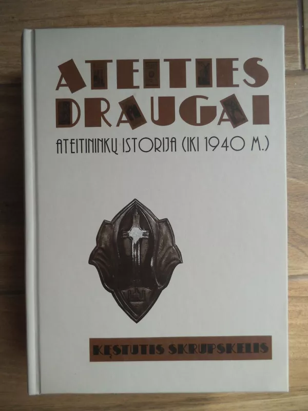 ATEITIES DRAUGAI: ateitininkų istorija (iki 1940 m.) - Kęstutis Skrupskelis, knyga 3