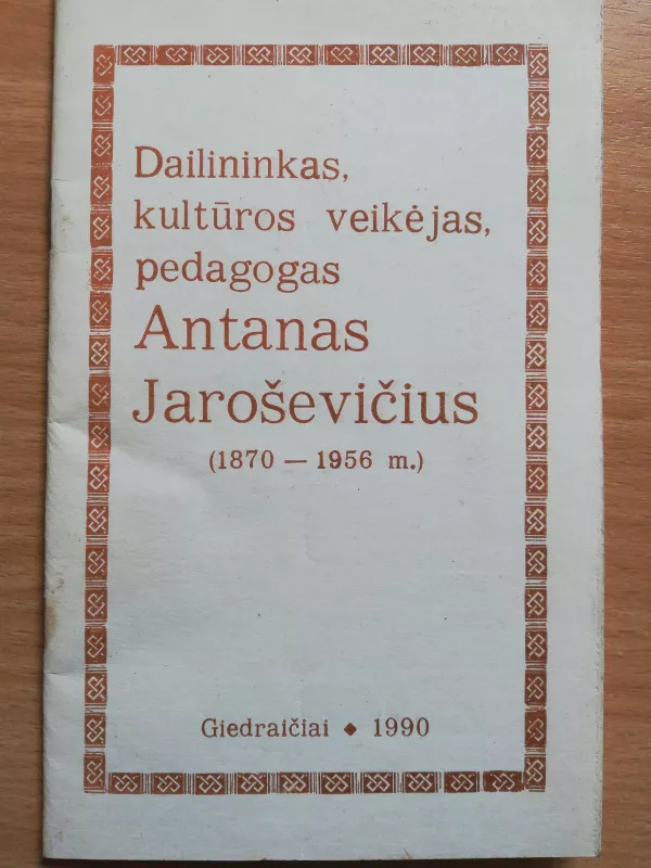 Antanas Jaroševičius, dailininkas, kultūros veikėjas, pedagogas - Aldona Leišytė, knyga 3