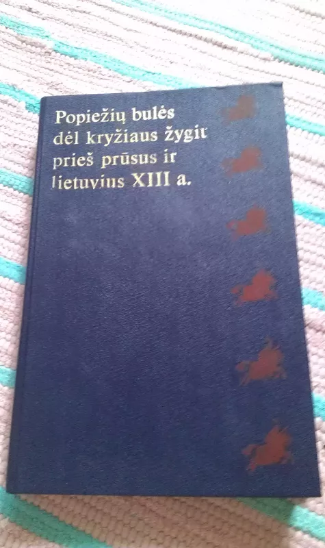 Popiežių bulės dėl kryžiaus žygių prieš prūsus ir lietuvius XIII a. - Egidijus Banionis, knyga
