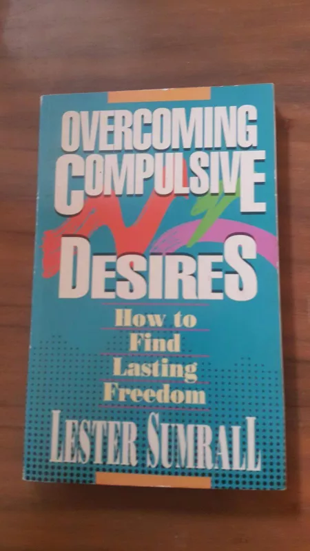 Overcoming Compulsive Desires: How to Find Lasting Freedom - Lester Sumrall, knyga