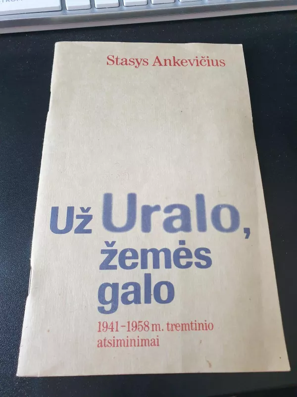 Už Uralo, žemės galo: 1941-1958 m. tremtinio atsiminimai - Stasys Ankevičius, knyga 2